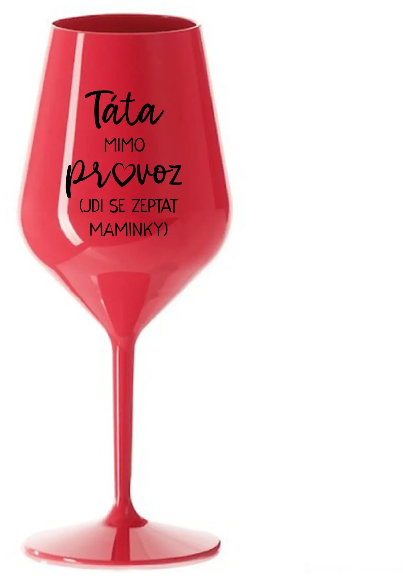 TÁTA MIMO PROVOZ (JDI SE ZEPTAT MAMINKY) - červená nerozbitná sklenice na víno 470 ml