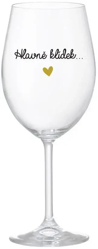 HLAVNĚ KLÍDEK... - čirá sklenice na víno 350 ml