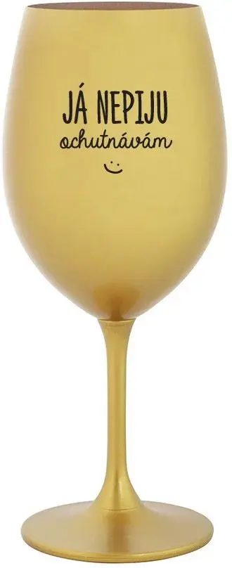 JÁ NEPIJU, OCHUTNÁVÁM - zlatá sklenice na víno 350 ml