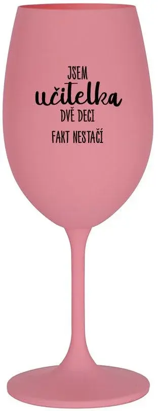 JSEM UČITELKA, DVĚ DECI FAKT NESTAČÍ - růžová sklenice na víno 350 ml