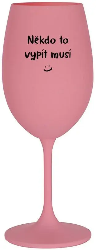 NĚKDO TO VYPÍT MUSÍ - růžová sklenice na víno 350 ml