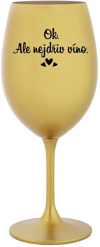 OK, ALE NEJDŘÍV VÍNO. - zlatá sklenice na víno 350 ml