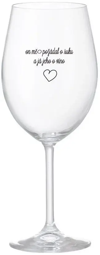 ON MĚ POŽÁDAL O RUKU A JÁ JEHO O VÍNO - čirá sklenice na víno 350 ml