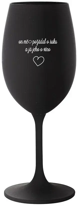 ON MĚ POŽÁDAL O RUKU A JÁ JEHO O VÍNO - černá sklenice na víno 350 ml