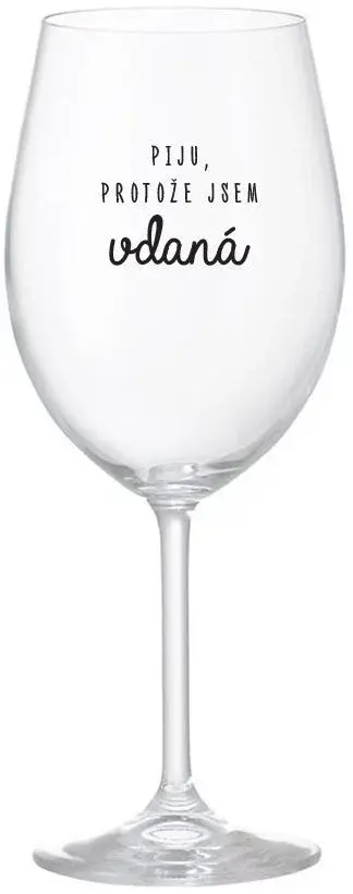 PIJU, PROTOŽE JSEM VDANÁ - čirá sklenice na víno 350 ml