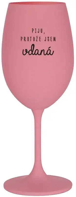 PIJU, PROTOŽE JSEM VDANÁ - růžová sklenice na víno 350 ml