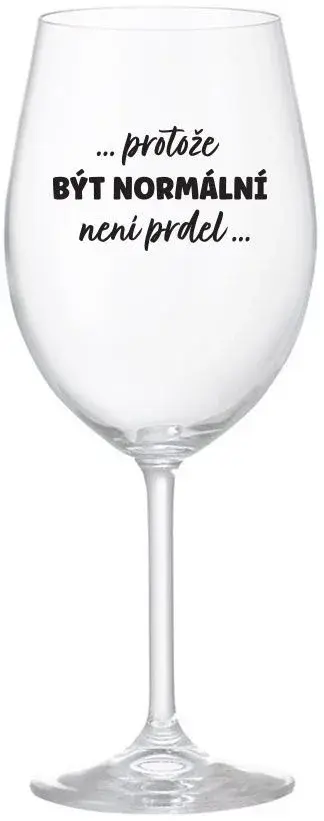...PROTOŽE BÝT NORMÁLNÍ NENÍ PRDEL... - čirá sklenice na víno 350 ml