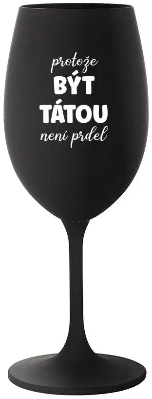 PROTOŽE BÝT TÁTOU NENÍ PRDEL - černá sklenice na víno 350 ml