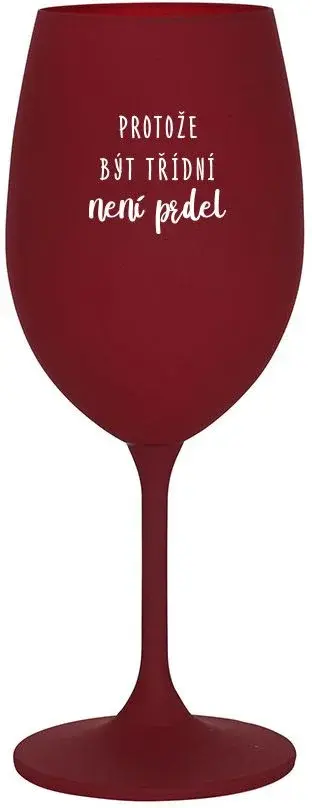 PROTOŽE BÝT TŘÍDNÍ NENÍ PRDEL - bordo sklenice na víno 350 ml
