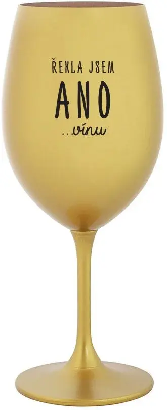ŘEKLA JSEM ANO...VÍNU - zlatá sklenice na víno 350 ml