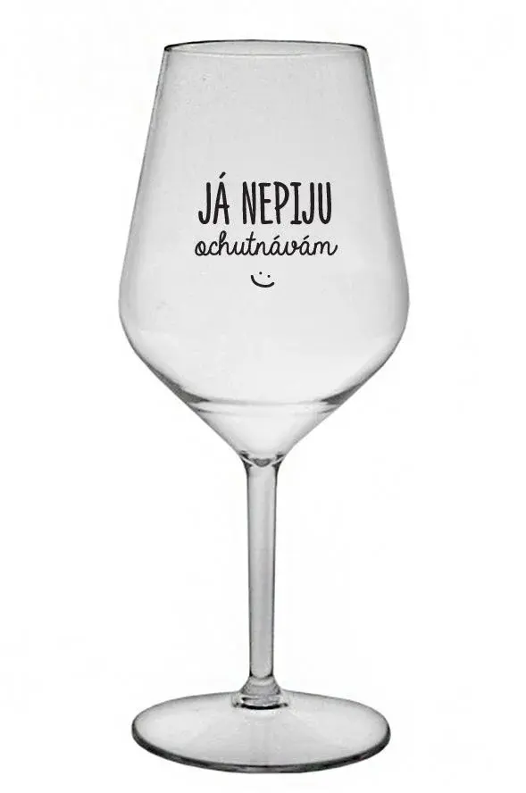 JÁ NEPIJU, OCHUTNÁVÁM - čirá nerozbitná sklenice na víno 470 ml
