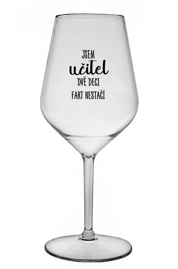 JSEM UČITEL, DVĚ DECI FAKT NESTAČÍ - čirá nerozbitná sklenice na víno 470 ml