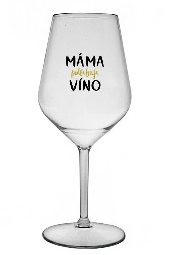 MÁMA POTŘEBUJE VÍNO - čirá nerozbitná sklenice na víno 470 ml