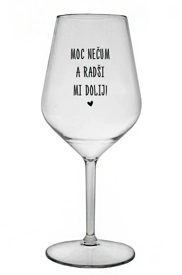 MOC NEČUM A RADŠI MI DOLIJ! - čirá nerozbitná sklenice na víno 470 ml