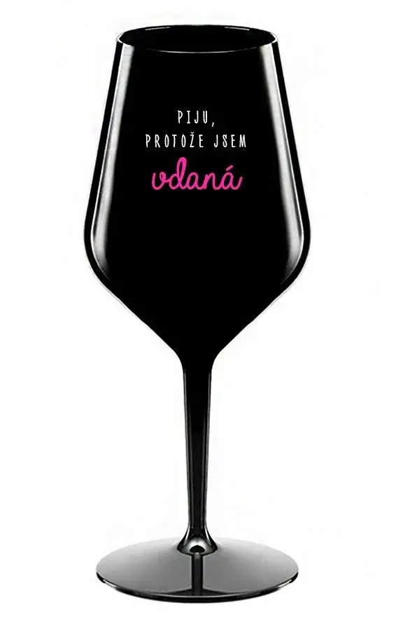 PIJU, PROTOŽE JSEM VDANÁ - černá nerozbitná sklenice na víno 470 ml