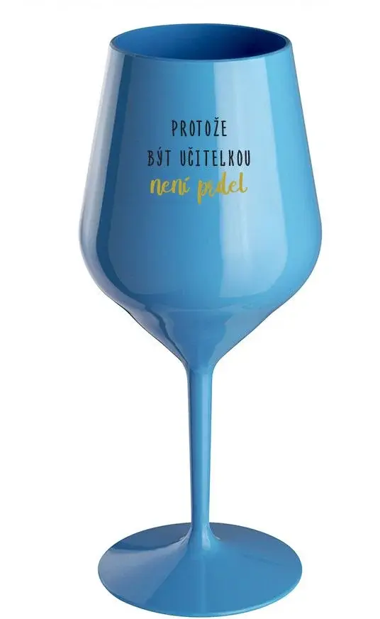 PROTOŽE BÝT UČITELKA NENÍ PRDEL - modrá nerozbitná sklenice na víno 470 ml