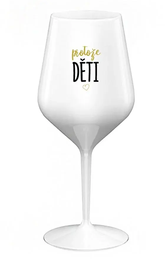 PROTOŽE DĚTI - bílá nerozbitná sklenice na víno 470 ml