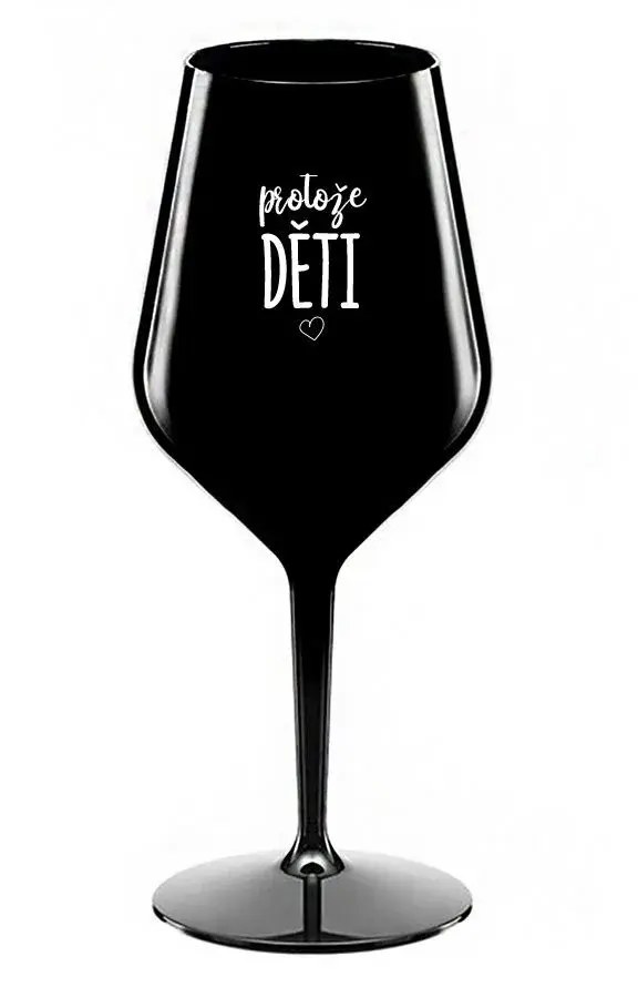 PROTOŽE DĚTI - černá nerozbitná sklenice na víno 470 ml