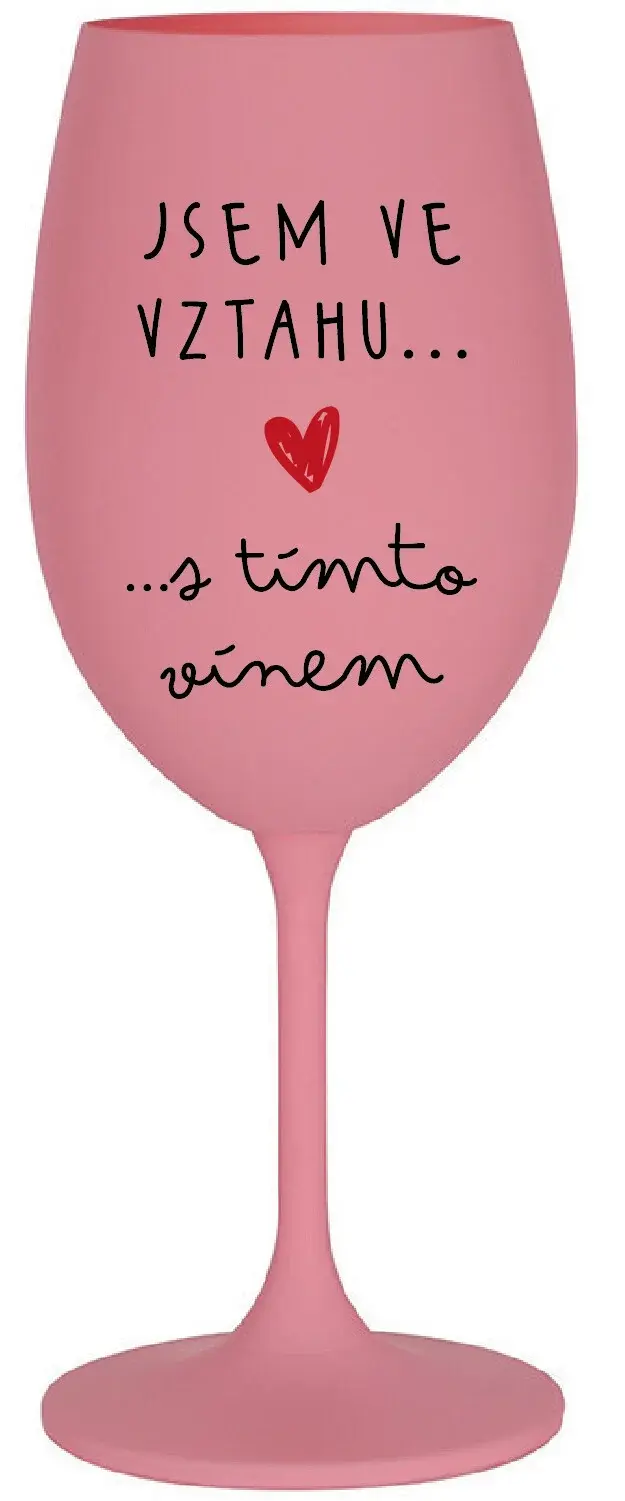 JSEM VE VZTAHU S TÍMTO VÍNEM - růžová sklenice na víno 350 ml