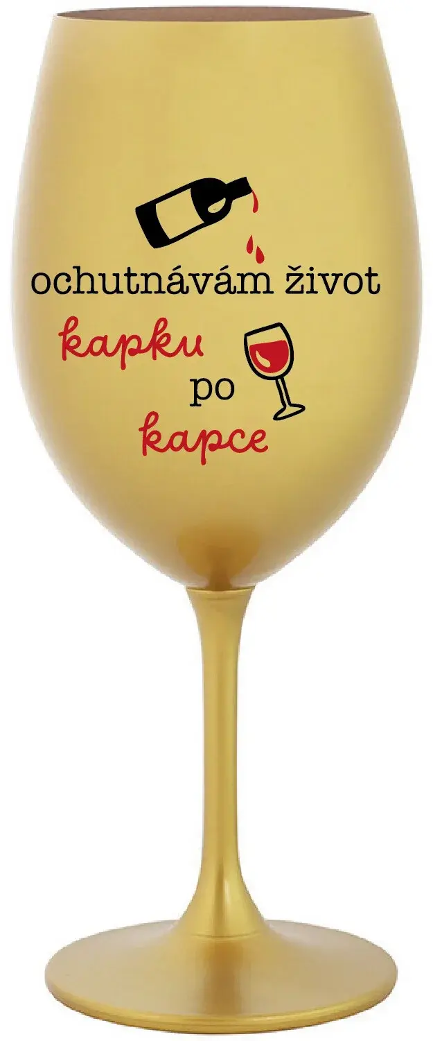 OCHUTNÁVÁM ŽIVOT KAPKU PO KAPCE - zlatá sklenice na víno 350 ml