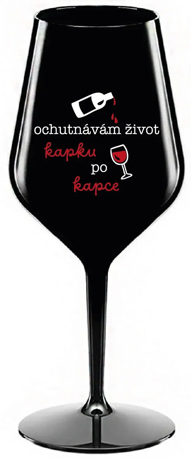 OCHUTNÁVÁM ŽIVOT KAPKU PO KAPCE - černá nerozbitná sklenice na víno 470 ml