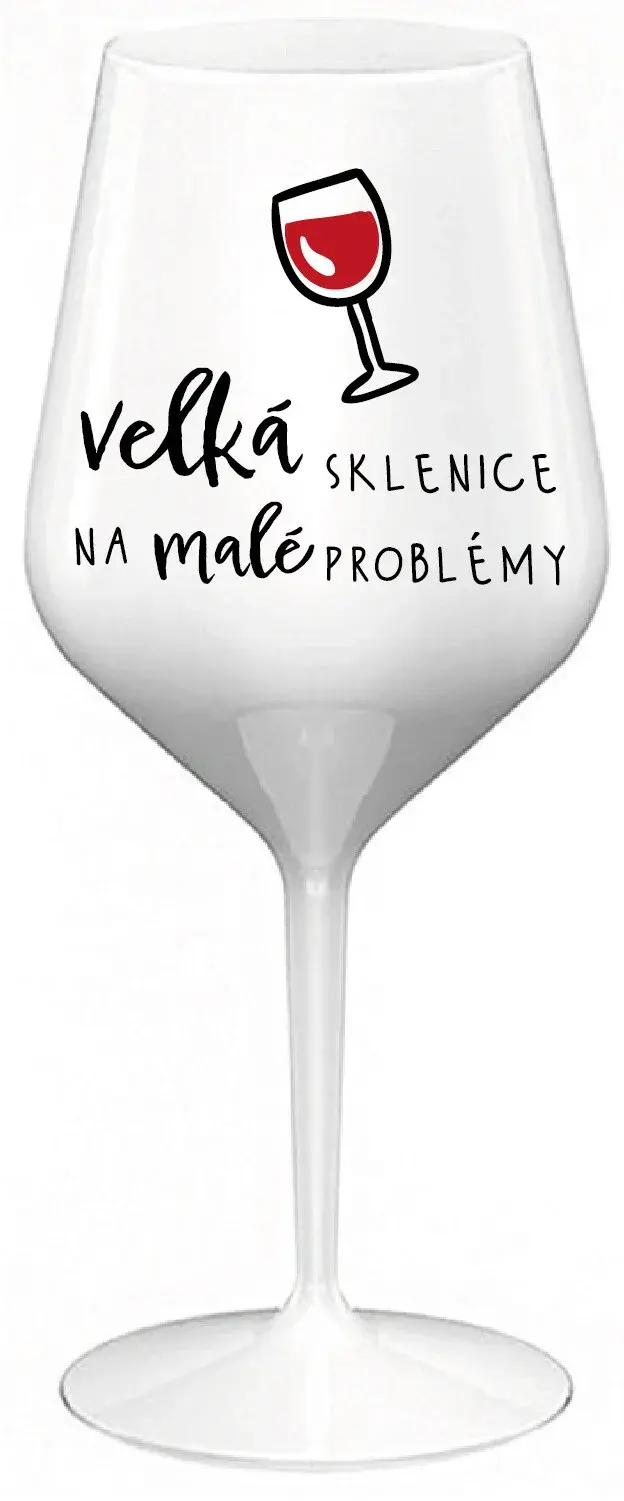 VELKÁ SKLENICE NA MALÉ PROBLÉMY - bílá nerozbitná sklenice na víno 470 ml